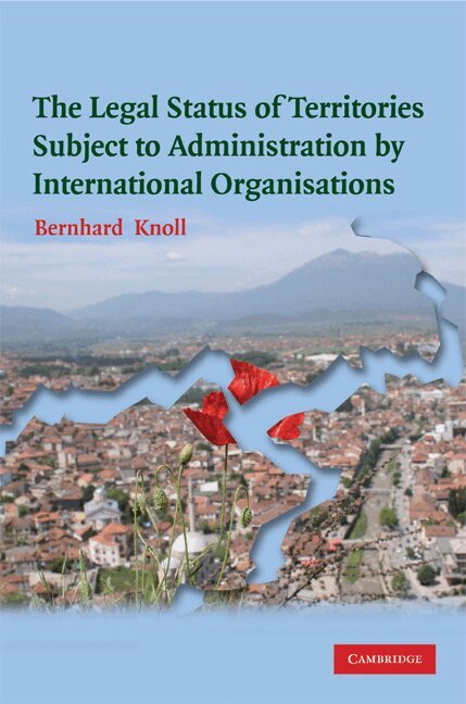 Bernhard Knoll - The Legal Status of Territories Subject to Administration by International Organisations, Inbunden