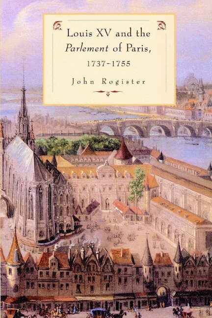 John Rogister - Louis XV and the Parlement of Paris, 1737-55, Häftad