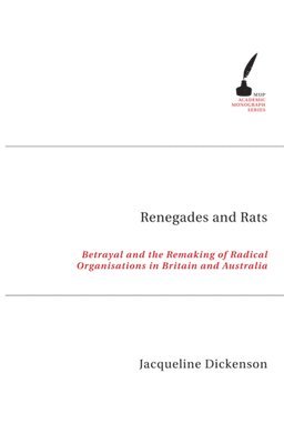 Jacqueline Dickenson - Renegades and Rats: Betrayal and the Remaking of Radical Organisations in Britain and Australia, Häftad