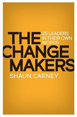 Shaun Carney - The Change Makers: 25 leaders in their own words, Häftad