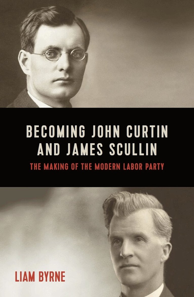 Liam Byrne - Becoming John Curtin and James Scullin, Inbunden