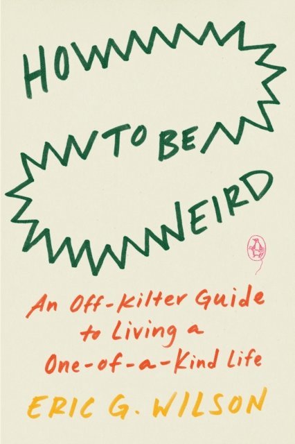 Eric G. Wilson - How to Be Weird, E-bok