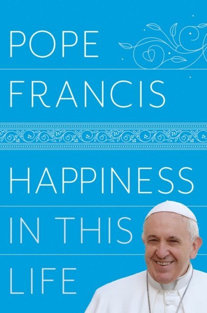 Pope Francis - Happiness in This Life, E-bok