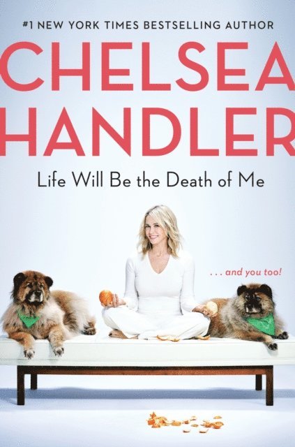 Chelsea Handler - Life Will Be the Death of Me, E-bok