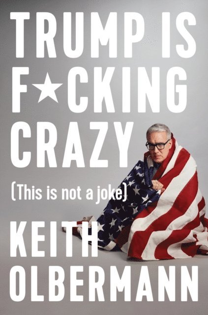 Keith Olbermann - Trump is F*cking Crazy, E-bok