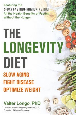 PhD Longo, Valter - The Longevity Diet: Slow Aging, Fight Disease, Optimize Weight, Häftad