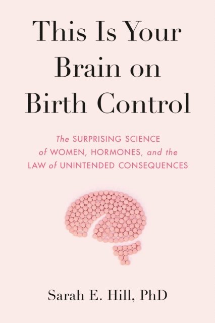Sarah Hill - This Is Your Brain on Birth Control, E-bok