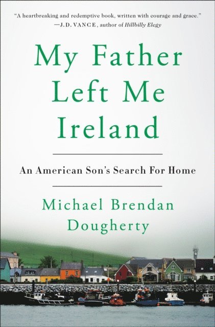 Michael Brendan Dougherty - My Father Left Me Ireland, E-bok