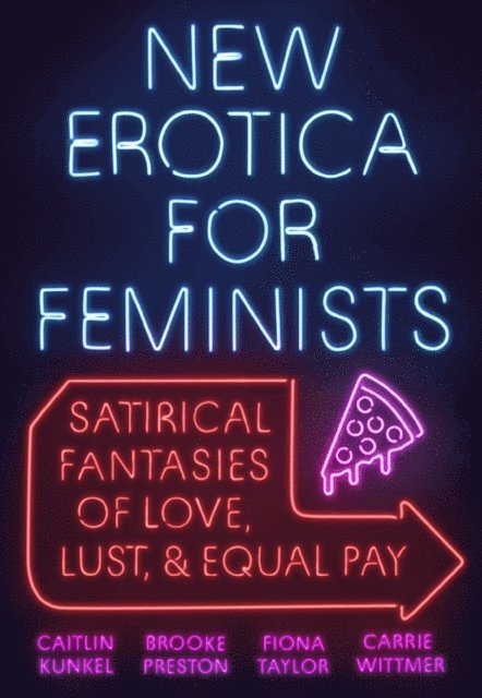 Carrie Wittmer, Fiona Taylor, Brooke Preston, Caitlin Kunkel - New Erotica for Feminists, E-bok