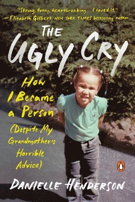 Danielle Henderson - The Ugly Cry: How I Became a Person (Despite My Grandmother's Horrible Advice), Häftad