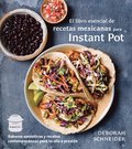 El Libro Esencial de Recetas Mexicanas Para Instant Pot / The Essential Mexican Instant Pot Cookbook: Sabores Auténticos Y Recetas Contemporáneas Para