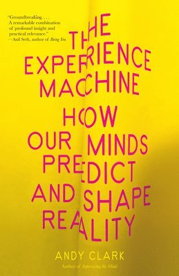 The Experience Machine: How Our Minds Predict and Shape Reality av Andy Clark