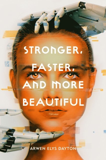 Arwen Elys Dayton - Stronger, Faster, and More Beautiful, E-bok