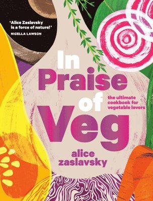 Alice Zaslavsky - In Praise of Veg: The Ultimate Cookbook for Vegetable Lovers, Inbunden