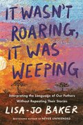 It Wasn't Roaring, It Was Weeping: Interpreting the Language of Our Fathers Without Repeating Their Stories