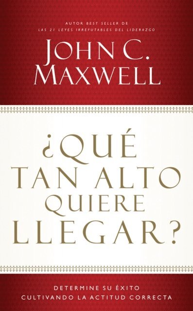 John C. Maxwell - ¿Qué tan alto quiere llegar?, E-bok
