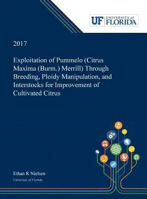 Ethan Nielsen - Exploitation of Pummelo (Citrus Maxima (Burm.) Merrill) Through Breeding, Ploidy Manipulation, and Interstocks for Improvement of Cultivated Citrus, Inbunden. Tillgänglighet: Lägg i varukorg