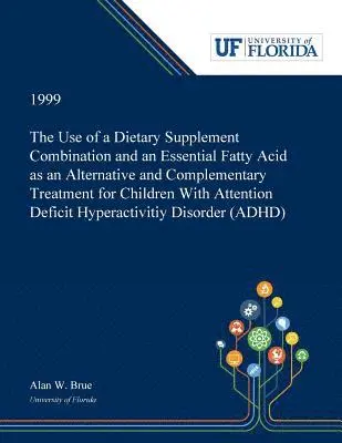 Use of a Dietary Supplement Combination and an Essential Fatty Acid as an Alternative and Complementary Treatment for Children With Attention Deficit Hyperactivitiy Disorder (ADHD)