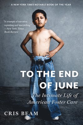 Cris Beam - To the End of June: The Intimate Life of American Foster Care, Häftad