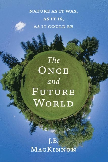 J.B. MacKinnon - Once and Future World, E-bok