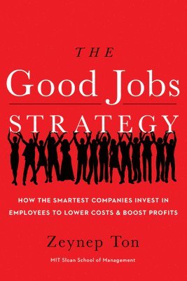 Zeynep Ton - The Good Jobs Strategy: How the Smartest Companies Invest in Employees to Lower Costs and Boost Profits, Inbunden
