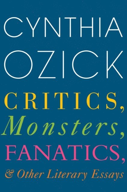 Cynthia Ozick - Critics, Monsters, Fanatics, & Other Literary Essays, E-bok