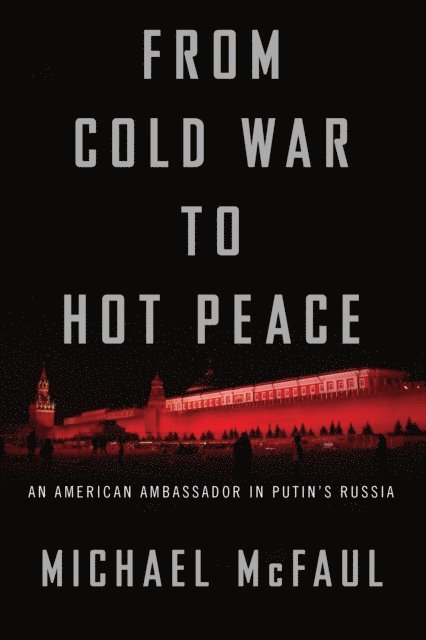 Michael McFaul - From Cold War To Hot Peace, E-bok