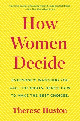 Therese Huston - How Women Decide: What's True, What's Not, and What Strategies Spark the Best Choices, Häftad