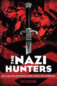 Nazi Hunters: How A Team Of Spies And Survivors Captured The World's Most Notorious Nazis