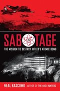 Bascomb, N: Sabotage: The Mission to Destroy Hitler's Atomic
