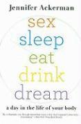 Sex Sleep Eat Drink Dream: A Day in the Life of Your Body