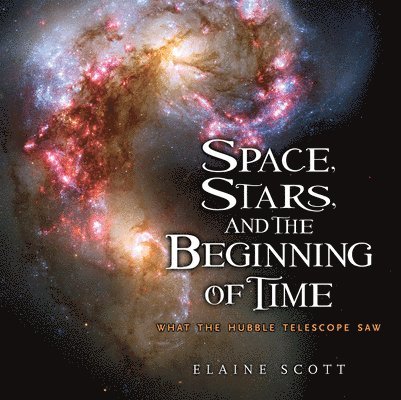 Elaine Scott - Space, Stars, and the Beginning of Time: What the Hubble Telescope Saw, Inbunden. Tillgänglighet: Tillfälligt slut