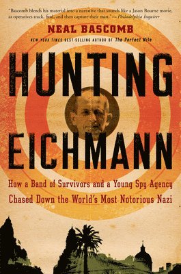 Neal Bascomb - Hunting Eichmann: How a Band of Survivors and a Young Spy Agency Chased Down the World's Most Notorious Nazi, Häftad