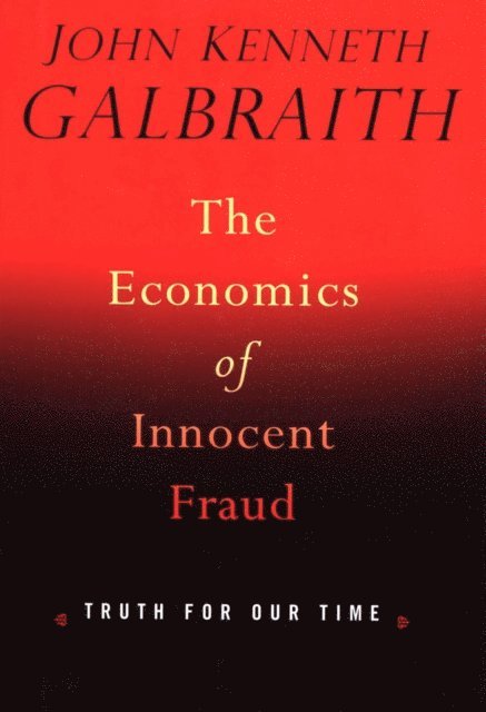 John Kenneth Galbraith - Economics of Innocent Fraud, E-bok