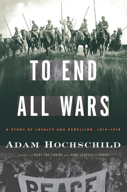 Adam Hochschild - To End All Wars, E-bok