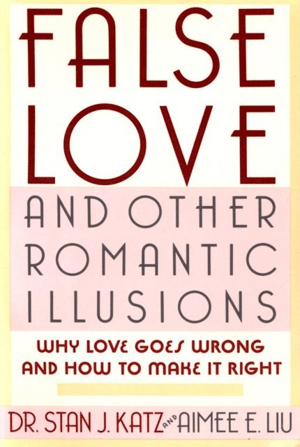 Aimee E. Liu, Stan J. Katz - False Love and Other Romantic Illusions, E-bok