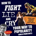 How To Fight, Lie, and Cry Your Way to Popularity and a Prom Date