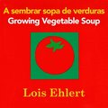Sembrar Sopa De Verduras / Growing Vegetable Soup Bilingual Board Book