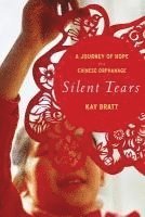 Kay Bratt - Silent Tears: A Journey of Hope in a Chinese Orphanage, Häftad