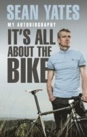 Sean Yates - Sean Yates: It’s All About the Bike, Häftad