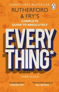 Rutherford and Frys Complete Guide to Absolutely Everything (Abridged)