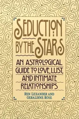 Seduction by the Stars: An Astrologcal Guide To Love, Lust, And Intimate Relationships
