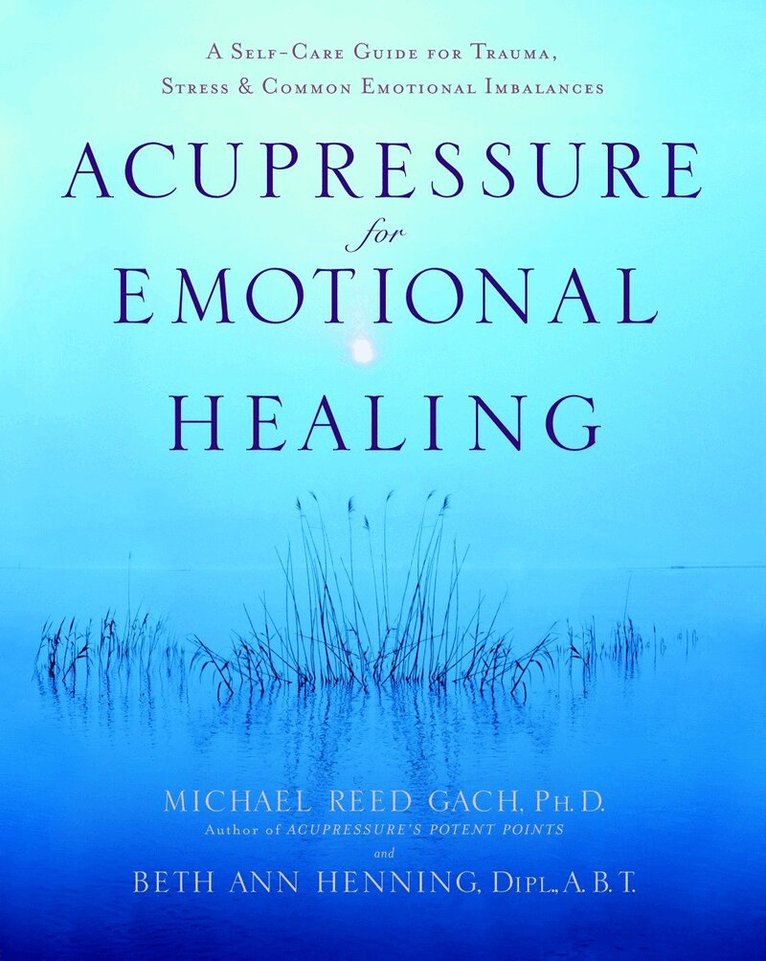 Michael Reed Gach PhD, Beth Ann Henning Dipl., A.B - Acupressure for Emotional Healing, Häftad