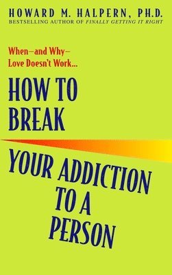 Howard Halpern - How to Break Your Addiction to a Person: When--And Why--Love Doesn't Work, Häftad