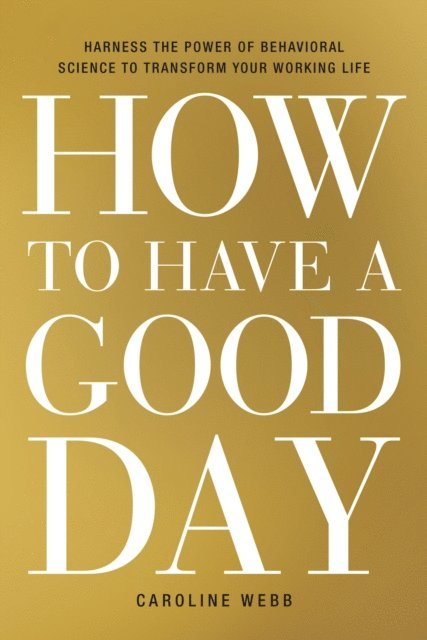Caroline Webb - How to Have a Good Day, E-bok