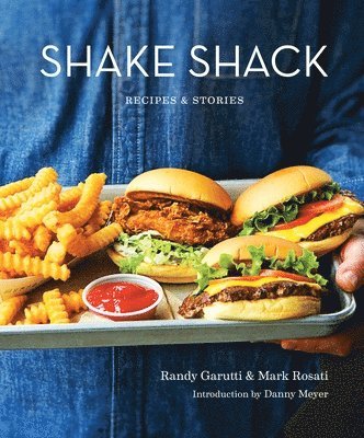 Randy Garutti, Mark Rosati - Shake Shack: Recipes & Stories: A Cookbook, Inbunden