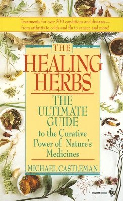 Michael Castleman - The Healing Herbs: The Ultimate Guide to the Curative Power of Nature's Medicines, Pocket