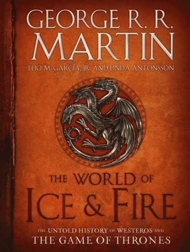 The World of Ice & Fire av George R R Martin, Elio M Garcia Jr, Linda Antonsson, Elio M García, George R R Martin