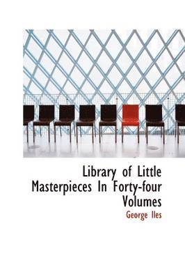 George Iles - Library of Little Masterpieces In Forty-four Volumes, Inbunden