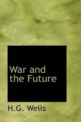 H G Wells - War and the Future, Inbunden